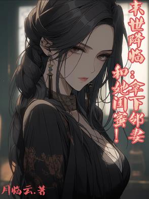 末世降临拿下邻妻和她闺蜜